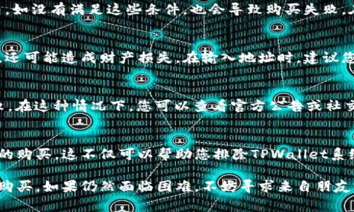 在使用TPWallet进行新币购买时，如果交易不成功，可能会遇到多种情况。以下是一些常见的问题及其解决方法：

一、网络问题
首先，确保您的网络连接是正常的。如果网络不稳定，可能会导致交易请求未能成功发送。在这种情况下，建议您检查网络连接，或者尝试切换到其他网络再进行购买。

二、钱包余额不足
购买新币时，需要确保您的TPWallet中有足够的余额。这包括您需要用来购买新币的主币及其相应的手续费。如果余额不足，交易自然无法完成。

三、智能合约问题
某些新币需要通过智能合约进行购买。如果您遇到交易失败，可能是由于该智能合约存在问题，比如合约未被部署或合约地址错误。建议您在社区论坛或项目的官方渠道确认合约信息。

四、代币流动性
新币的流动性不足也是导致交易失败的一个常见原因。在流动性不足的情况下，您的购买请求可能无法及时成交。您可以尝试调整购买金额，或选择在流动性较高的交易时间进行交易。

五、符合购买条件
许多新币在销售期间会设定一些购买条件，比如限购数量、时间窗口等。如没有满足这些条件，也会导致购买失败。在尝试购买前，确保了解相关规则。

六、钱包地址问题
请确保您输入的交易地址是正确的。错误的地址不仅会导致交易失败，还可能造成财产损失。在输入地址时，建议您仔细核对，避免因一位输入错误而带来的麻烦。

七、交易所的维护或问题
有时候，TPWallet本身或交易市场处于维护状态，也可能导致交易失败。在这种情况下，您可以查看官方公告或社交媒体，了解是否有维护信息公布。

八、尝试不同的交易方式
如果以上方法都无效，建议您尝试使用其他交易方式或平台进行新币的购买。这不仅可以帮助您排除TPWallet系统的问题，还能让您体验到不同平台的便利与特色。

通过了解这些常见的问题及解决办法，希望能帮助您顺利完成新币的购买。如果仍然面临困难，不妨寻求来自朋友或社区的帮助，同时保持耐心，祝您交易顺利！