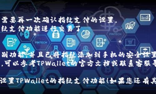 要设置TPWallet的指纹支付功能，您可以按照以下步骤进行：

1. **下载和安装TPWallet App**：确保您在您的手机上安装了最新版本的TPWallet应用。

2. **登录您的账户**：使用您的账户信息登录TPWallet。

3. **进入设置页面**：
   - 在应用主界面，找到“设置”选项，通常可以在右下角或顶部菜单找到。

4. **找到指纹支付选项**：
   - 在设置页面中，寻找“安全”或“支付设置”选项，具体名称可能因版本而异。
   - 在该选项中，查找“指纹支付”或类似的功能设置。

5. **启用指纹支付**：
   - 点击“指纹支付”选项，并选择启用。
   - 应用可能会要求您验证身份（如输入密码或使用指纹）以确保安全性。

6. **完成指纹录入**：
   - 按照屏幕上的指示，录入您的指纹。如果您已经在手机上设置了指纹解锁，TPWallet通常会自动识别。

7. **确认设置**：
   - 完成指纹录入后，您可能需要再一次确认指纹支付的设置。
   - 完成后，您就能够使用指纹支付功能进行交易了。

### 额外提示：
- 确保您的手机开启了指纹识别功能，并且已将指纹添加到手机的安全设置中。
- 如果在设置过程中遇到问题，可以参考TPWallet的官方文档或联系客服寻求帮助。

希望这些步骤能够帮助您顺利设置TPWallet的指纹支付功能！如果您还有其他问题，欢迎继续询问。