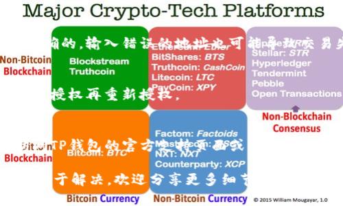 它看来你在使用TP钱包时遇到了授权的问题。这种情况可以有多种原因和解决思路。以下是一些可能的解决方案：

1. **检查网络连接**：
   - 确保你的网络连接稳定。连续不断的网络问题可能导致授权失败。

2. **更新应用**：
   - 确保你使用的TP钱包是最新版。应用的旧版本可能会与区块链网络不兼容。

3. **重启应用**：
   -关闭并重启TP钱包，有时缓存的问题会导致授权失败。

4. **检查合约地址**：
   - 确认你正在授权的合约地址是正确的，输入错误的地址也可能导致交易失败。

5. **重新授权**：
   - 如果之前授权过，尝试撤回已有的授权再重新授权。

6. **寻求帮助**：
   - 如果以上方法无效，可以考虑访问TP钱包的官方支持页面或社区，寻求技术支持。

如果你继续遇到问题，具体信息会更有助于解决，欢迎分享更多细节。