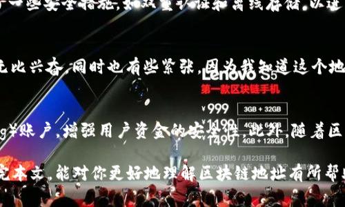 区块链地址是区块链技术中一个非常重要的概念，它通常是一个字符串，用于标识区块链上的一个账户或资产。为了更深入地理解这一概念，我们可以分几个方面来看。

什么是区块链地址
区块链地址是一个唯一的标识符，它用来表示在区块链网络中的某个钱包或账户。这个地址通常是通过某种加密算法生成的，确保了其唯一性和安全性。对于比特币等加密货币而言，地址通常以字母和数字的组合形式存在，长度通常在26到35个字符之间。

区块链地址的结构
以比特币为例，其地址通常以“1”或“3”开头。地址的构成包含了多个部分，包括版本号、哈希值和校验和等。这些成分确保了地址的安全性和有效性。在其他区块链中（如以太坊），地址形式可能会有所不同，但其基本功能依旧相似。

如何生成区块链地址
生成一个区块链地址通常涉及到公钥和私钥的生成过程。用户首先需要生成一对公钥和私钥。公钥可以公开，而私钥则需要秘密保存。随后，利用某种算法（如SHA-256）对公钥进行处理，就可以生成对应的区块链地址。这一过程背后涉及到的加密原理确保了安全性，使得只有拥有私钥的人才能进行交易。

区块链地址的用途
区块链地址的主要用途是接收和发送加密货币。当你想将比特币或以太坊等数字资产转移给其他用户时，你需要提供自己的地址给对方。对方在完成转账时则需将资产发送到你的区块链地址。此外，区块链地址也是区块链上所有交易的记录位置，每一笔交易都会与一个或多个地址关联，从而形成完整的交易历史。

区块链地址的安全性
区块链地址的安全性非常重要，因为一旦私钥泄露，相关资产可能会被盗取。因此，用户应该保持其私钥的安全，避免将其放在不安全的环境中。此外，许多加密货币钱包提供了一些安全措施，如双重认证和离线存储，以进一步保护用户的资产。

个人体验与思考
当我第一次接触区块链和加密货币时，对于“区块链地址”这一概念是完全陌生的。记得那时我在一位朋友的带领下，第一次设置了自己的比特币钱包。在生成地址时，我感到无比兴奋，同时也有些紧张，因为我知道这个地址将用于我今后的所有交易。我仔细记录下了私钥，同时也开始学习如何保持其安全。这份经历让我意识到，区块链技术不仅仅是一项技术，它更是我们资产管理的全新方式。

区块链地址的未来发展
随着区块链技术的不断发展，区块链地址的形式和应用也在不断演变。目前，一些新的区块链平台正在探索更为便捷和安全的地址生成和管理方案，例如使用多签名（Multisig）账户，增强用户资金的安全性。此外，随着区块链技术的广泛应用，传统金融机构和监管机构也开始对区块链地址的管理和监控进行更多的研究，这可能会对未来的数字资产交易产生深远的影响。

总之，区块链地址是区块链网络中不可或缺的一部分，无论你是想投资加密货币，还是希望在这一领域深入探索，了解区块链地址的基本概念和应用都是非常重要的。希望读完本文，能对你更好地理解区块链地址有所帮助。