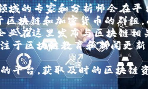 关于获取区块链资讯的平台，以下列出了一些主要的选择：

1. **CoinDesk** - 提供最新的区块链新闻、价格分析、技术解读等。
2. **CoinTelegraph** - 关注区块链和加密货币新闻，内容丰富，深入浅出。
3. **Blockchain.com** - 提供区块链相关的资源和市场趋势。
4. **Reddit** - 比如 r/cryptocurrency 和 r/Bitcoin 版块，提供实时讨论和社区分享。
5. **Twitter** - 许多区块链领域的专家和分析师会在平台上分享最新动态。
6. **Telegram** - 有很多关于区块链和加密货币的群组，成员会分享最新资讯和市场动向。
7. **Medium** - 许多个人和企业在这里发布与区块链相关的深度文章和见解。
8. **YouTube** - 一些频道专注于区块链教育和新闻更新，如DataDash、Altcoin Daily等。

你可以根据自己的需求选择合适的平台，获取及时的区块链资讯。