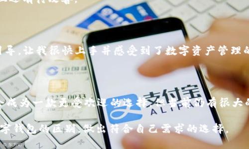 在讨论imToken和TPWallet之间的区别之前，首先要了解这两款数字钱包的基本功能和特点。这两款钱包都旨在为用户提供安全、便捷的数字资产管理服务，但在某些方面存在显著差异。以下是对这两个钱包的详细比较。

1. 基本介绍

imToken是一个以太坊和多链钱包，支持多种区块链资产的存储和管理。自2016年上线以来，imToken凭借其简洁的操作界面和强大的功能，迅速吸引了大量用户。

TPWallet是一款相对较新的数字钱包，致力于支持多种区块链资产，特别是以太坊及其生态系统中的代币。TPWallet的设计理念是提供一个安全的、用户友好的环境，帮助用户轻松管理他们的数字资产。

2. 用户界面与体验

imToken以其用户友好的界面而闻名。它的设计简洁直观，用户在使用过程中可以轻松找到所需功能，比如发送、接收和交换数字资产。一次仅需几步操作便能完成复杂的交易，对于新手用户尤为友好。

TPWallet同样注重用户体验，但在界面设计上相较于imToken略显复杂。虽然它也提供了许多强大的功能，但对于初次使用数字钱包的用户来说，可能需要更多的时间来适应。

3. 支持的区块链和代币

imToken不仅支持以太坊及其ERC20、ERC721代币，还支持波场（TRON）、EOS、比特币等多个主流区块链资产。这样的多链支持使得用户可以在一个钱包中管理多种数字资产，提高了使用的便利性。

TPWallet的重点主要放在以太坊及其相关的代币。虽然它也支持一些其他区块链资产，但相较于imToken的多样性，TPWallet在资产支持的广度上有所不足。

4. 安全性

安全性是数字钱包选择中一个至关重要的因素。imToken采用了多重安全机制，包括生态安全体系、私钥本地存储等，确保用户的资产安全。此外，imToken还定期进行安全审计，增强其平台的安全性。

TPWallet同样注重安全，支持用户本地备份私钥和助记词。然而，随着这款钱包的推出尚不久，其安全性的全面评估还需要时间的检验。相比之下，imToken凭借其多年积累的用户信任和使用数据显得更为成熟。

5. 功能性比较

imToken在功能上提供了丰富的选项，包括去中心化交易所的接入、钱包内置的兑换功能、DApp浏览器和跨链操作等。这些功能为用户提供了一站式的服务体验，满足了不同用户的需求。

TPWallet也提供了一些有趣的功能，如钱包内的拍卖功能及社交网络功能，试图在用户之间建立一种互动。然而，这些功能相较于imToken在成熟度和实用性上还有待改善。

6. 个性化角度

回想我第一次使用数字钱包时，就是在imToken这个平台上。当时的我对区块链的理解还很肤浅，很多功能都搞得我手足无措。但imToken简洁的界面和新手引导，让我很快上手并感受到了数字资产管理的乐趣。特别是当我第一次完成一次以太坊的交易时，内心的激动至今难以忘怀。相比之下，TPWallet虽然也在进行创新尝试，但却没有给我留下那么深的印象。

7. 结论

总体来看，imToken在用户体验、资产支持和安全性上相对更加成熟，适合广泛的用户群体，尤其是新手。而TPWallet则在探索和创新方面表现出色，未来可能会成为一款更受欢迎的选择，但当前仍有很大的提升空间。

无论你是一个新手用户还是有经验的数字资产投资者，选择哪个钱包都应根据自己的需求和使用习惯来定。希望以上的对比能够帮助你更好地理解这两款数字钱包的区别，做出符合自己需求的选择。