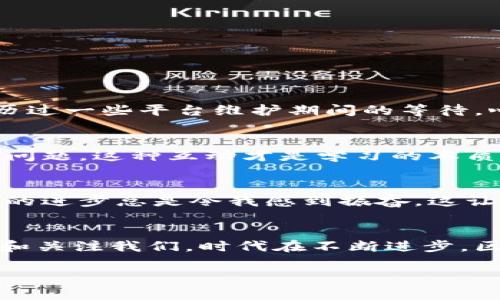   区块链商户平台维护公告：重要更新与服务提升 / 
 guanjianci 区块链, 商户平台, 维护公告 /guanjianci 

前言：区块链技术的崛起
在当今快速发展的科技浪潮中，区块链技术无疑成为了一个引人关注的热点话题。很多人对区块链的认识还停留在比特币和其他数字货币上，而忽视了它作为一种革命性技术所带来的更多潜能。身为一名对科技情有独钟的人，我对区块链有着许多思考。回忆起我小时候，看着科幻电影中的高科技场景，我就希望有朝一日能亲历这样的科技奇迹。这种渴望促使我不断探索新事物，而区块链，则是我目前更加关注的领域。

商户平台的重要性
区块链商户平台，是连接商家与客户的重要桥梁。它不仅支持数字货币支付，还利用区块链的透明性与安全性，提高了对用户信息和交易的保护。我还记得第一次用区块链技术进行网上购物时的兴奋，那种感觉就像是打开了一扇新世界的大门。如今，越来越多的商家开始意识到这项技术的实用价值，并希望通过商户平台来提升自身的竞争力。

维护公告的必要性
在这段时间，我们的商户平台将进行必要的维护与升级。或许你会想，为什么需要进行维护？事实上，所有的系统，无论多么先进，都需要定期维护以确保其正常运转。这就像我们自己的身体，定期的检查和维护可以保障我们的健康。我们希望通过这次维护，能够给予用户更稳定、更优质的服务。

维护内容与时间安排
此次维护主要包括以下几个方面：
ul
    li系统性能：提升交易响应速度和处理能力。/li
    li安全性增强：加强数据加密和防泄漏措施，确保用户信息安全。/li
    li用户体验改善：更新用户界面及交互设计，让操作更加流畅直观。/li
/ul
维护时间安排在每周一至周三的凌晨2:00至6:00。这段时间是用户活动相对较少的时段，希望对大家的使用影响降到最低。

我们承诺的服务
在维护期间，我们会尽量缩短停机时间，并通过官方网站及社交媒体实时更新维护进度。对于给用户带来的不便，我们深表歉意，并感谢大家的理解与支持。作为一名普普通通的用户，过往也曾经历过一些平台维护期间的等待，心情难免会有些焦急，但我相信，等待总是值得的，因为随之而来的，将是更好的体验。

用户的反馈与建议
我们始终认为，用户的意见是我们改进服务的重要依据。每一条反馈，无论是点赞还是批评，都是推动我们进步的动力。在这里，我不禁想起当初上大学的时候，老师总是鼓励我们要积极发言，提出问题。这种互动才是学习的本质，我相信在我们的商户平台上也是如此。感谢大家在过去的使用中给予我们的宝贵反馈，期待你们在维护之后继续与我们分享你的想法。

未来展望：区块链商户平台的前景
通过这次维护，我们期待为用户带来更便捷、安全的交易环境。随着区块链技术的不断发展，未来的商户平台将进一步融入人工智能、大数据等新兴科技，以提升用户体验和运营效率。我想说，技术的进步总是令我感到振奋，这让我想起了童年时的那种探索欲。在未来的日子里，我也期待着能亲历更多由区块链带来的变革。

结语：感谢与期待
感谢大家对我们区块链商户平台的信任与支持，我们将不遗余力地为每一位用户提供最好的服务。维护期结束后，欢迎大家继续使用我们的平台，体验新的功能与服务，也希望各位能够继续支持和关注我们。时代在不断进步，区块链的未来将更加美好，我期待与大家一起见证这个过程。

谢谢大家的耐心与理解，期待在更新后的平台上看到你们的身影！