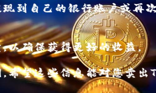 要将TP Wallet中的数字货币卖出，您可以按照以下步骤进行操作。需要注意的是，不同的币可能在不同的交易所有不同的交易对，具体操作可能会有所不同，以下是一般的步骤：

1. 将币转入交易所
首先，确保您将要出售的币转入支持该币种的交易所账户。您可以使用TP Wallet中的“转账”功能，将币转移到交易所。在转账时，确保输入正确的交易所钱包地址，以免资金丢失。

2. 选择交易对
一旦您的币转入交易所，登录您的交易所账户。查找您要出售的币对对应的市场，通常会显示为“币种/USDT”或“币种/ETH”等，选择合适的交易对。

3. 下单出售
选择您要出售的数量，您可以选择市价单（以当前市场价格快速出售）或限价单（设定一个特定价格，当市场达到该价格时自动出售）。输入您的出售数量，并确认订单。

4. 提现资金
一旦交易完成，您将获得相应的法币或其他数字货币。您可以选择将收益提现到自己的银行账户或再次转移到个人钱包中。

5. 关注市场动态
数字货币市场波动较大，建议您定期关注市场动态，选择合适时机进行买卖，以确保获得更好的收益。

此外，交易过程中也要注意安全措施，比如启用二次验证和保护自己的私钥。希望这些信息能对您卖出TP Wallet中的数字货币有所帮助！如果您还有其他问题，欢迎随时问我。