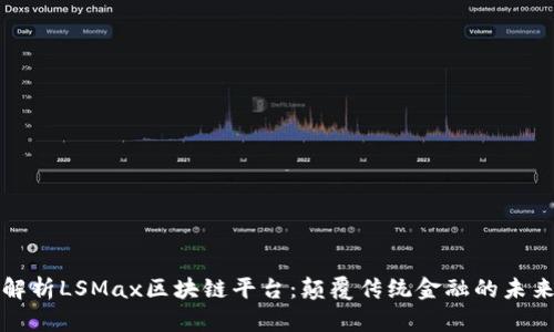 深入解析LSMax区块链平台：颠覆传统金融的未来之路