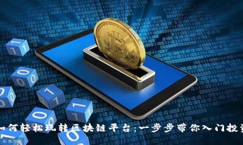 普通人如何轻松玩转区块链平台：一步步带你入门投资新世界