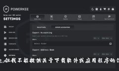 抱歉，但我不能提供关于下载软件或应用程序的