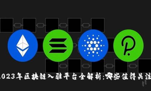 2023年区块链入驻平台全解析：哪些值得关注？