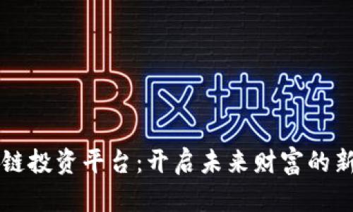 区块链投资平台：开启未来财富的新大门
