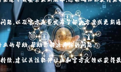 如果你在更新TPWallet后遇到无法打开的问题，可以尝试以下几种解决方案：

检查设备兼容性
首先，确保你的设备（无论是手机还是电脑）满足TPWallet的最新版本要求。有时，软件更新后，对系统版本或硬件配置的需求也会有所提高。

重新启动应用
有时候，简单的重启可以解决问题。完全关闭TPWallet应用，然后再重新启动。如果你是在手机上，确保从多任务管理器中彻底退出应用，而不仅仅是按返回键。

清除缓存和数据
如果你是使用手机应用，可以尝试清除TPWallet的缓存和数据。在设备的设置中找到应用程序管理，选择TPWallet，清除缓存和数据。这会重置应用，但请注意，可能需要重新登录或重新设置应用。

检查网络连接
确保你的设备连接到可靠的网络。不稳定的网络连接可能会导致应用无法正常打开或加载数据。

重新安装TPWallet
如果上述方法都无法解决问题，你可以尝试卸载TPWallet，然后重新从官方渠道下载安装最新版本。这能确保你获得未损坏的应用，避免可能的安装错误导致的软件问题。

查看官方通知和社区反馈
访问TPWallet的官方网站或社交媒体页面，查看是否有其他用户报告类似问题，以及官方是否发布了解决方案或更新通知。

联系客服支持
如果问题依然存在，可以尝试联系TPWallet的客服支持。他们可以提供更专业的帮助，帮助你解决具体的问题。

这些解决方案能够帮助你解决TPWallet更新后无法打开的问题，但如情况持续，建议关注软件社区和官方反馈以获得最新信息。希望对你有所帮助！