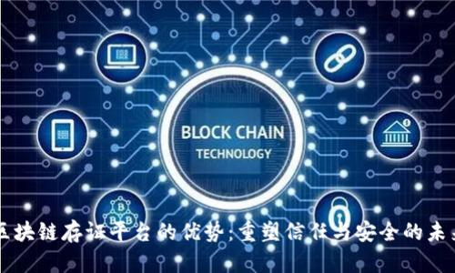 区块链存证平台的优势：重塑信任与安全的未来