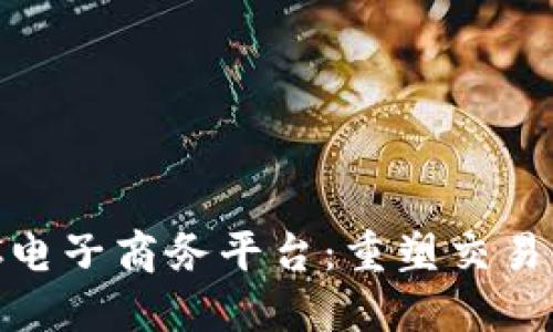 区块链C2C电子商务平台：重塑交易信任的未来