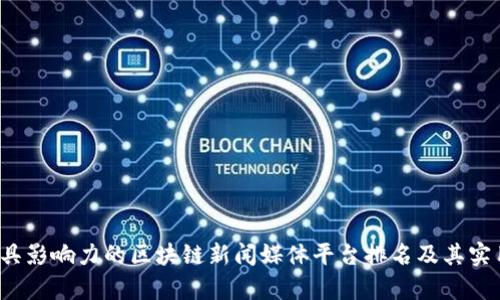 2023年最具影响力的区块链新闻媒体平台排名及其实用价值分析