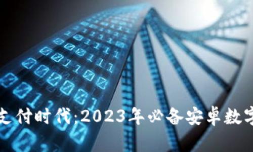 轻松开启智慧支付时代：2023年必备安卓数字钱包下载指南