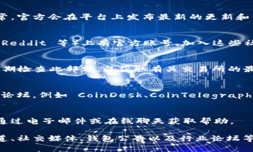 要找到 TPWallet 更新后的交易所信息，通常可以采取以下几种方式：

1. 访问 TPWallet 官方网站
首先，检查 TPWallet 的官方网站是获取最新信息的最佳场所。通常，官方会在平台上发布最新的更新和重要消息。

2. 加入社区或社交媒体
TPWallet 可能在社交媒体平台（如 Twitter、Telegram、WeChat、Reddit 等）上有官方账号。加入这些社区，可以及时看到他们发布的公告、交易所列表以及其他重要更新。

3. 查看 DApp 和钱包内的公告
如果你在使用 TPWallet，钱包内通常会有更新通知或公告选项。定期检查此部分，以获取有关交易所的最新信息。

4. 关注加密货币论坛和新闻网站
为了获取更广泛的信息，可以关注一些加密货币行业的新闻网站或论坛，例如 CoinDesk、CoinTelegraph 或 CryptoSlate，这些平台会报道有关各大交易所的更新新闻。

5. 直接联系官方客服
如果仍然找不到相关信息，可以尝试联系 TPWallet 的客服团队，通过电子邮件或在线聊天获取帮助。

总而言之，获取 TPWallet 更新后的交易所信息，可以通过官方渠道、社交媒体、钱包公告以及行业论坛等多种途径进行查询。