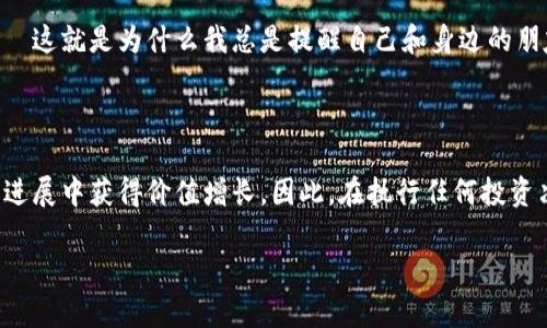 关于“tpwallet买kishu有分红吗”的问题，首先需要了解Kishu Inu（KISHU）这个加密货币的基本信息，以便更好地回答你所关心的分红情况。

### 什么是Kishu Inu（KISHU）？

Kishu Inu 是一种相对较新的加密货币，它的设立灵感来源于流行的狗狗币（Dogecoin）。Kishu Inu 采用去中心化的模型，并且宣称鼓励社区参与、支持慈善事业以及创新项目的发展。KISHU 的最大的特点之一是低交易费用和用户友好的操作界面。

### KISHU 的分红机制

对于很多加密货币来说，分红机制并不是所有项目都有的。Kishu Inu 本身的设计没有类似于股票的分红机制，也就是说，持有 KISHU 并不会像持有股票那样定期收到现金分红。

但是，Kishu Inu 确实有一些独特的社区激励机制，像是通过持有代币来获得额外的代币，这可能会被某些投资者视为一种“分红”。具体的机制和细则会随着项目的发展而变化，建议关注官方渠道的信息以获得最新的动态。

### 在tpwallet中购买KISHU

在tpwallet中购买KISHU通常是相对简单的。首先，你需要在tpwallet中创建账户并进行身份验证。接下来，你可以通过转入其他加密货币（如以太坊）来兑换KISHU。此外，请确保你已了解有关交易费用和可能面临的市场波动。

### 个人经历与反思

回想起我自己刚开始接触加密货币的时候，我当时也对各种项目充满了好奇，尤其是分红机制。彼时，我一直在寻找那些能让我赚取被动收入的投资机会。每当听到别人谈论分红时，我的眼睛都发光，梦想着自己能拥有一夜暴富的奇迹。

然而，随着对加密市场的深入了解，我逐渐意识到风险与收益并存。有时候，热情可能会被冲动所掩盖——这就是为什么我总是提醒自己和身边的朋友，在投资之前必须进行充分的研究和深入的分析。

### 结语

总体来说，tpwallet中购买Kishu Inu并不会获得传统意义上的分红，但通过持有代币你可能会在项目进展中获得价值增长。因此，在执行任何投资决策之前，确保了解项目的长期愿景以及潜在风险，这才是每位投资者应该关注的核心。

如果你对 KISHU 或其他加密货币有更多的疑问，欢迎随时提问。