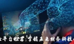   区块链实验平台推荐：掌握未来财务科技的实用