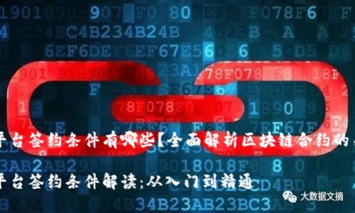 区块链平台签约条件有哪些？全面解析区块链合约的关键要素

区块链平台签约条件解读：从入门到精通
