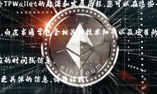 要查看TPWallet（TP钱包）的创建时间，您可以通过以下几种方式获取相关信息：

### 1. 查看官方网站或社交媒体
许多数字钱包会在其官方网站或者社交媒体渠道（如Twitter、Telegram等）上发布关于平台的重要信息，包括创建时间。您可以访问TPWallet的官网，查找“关于我们”或“历史”部分，通常会有相关的介绍。

### 2. 在区块链浏览器查询
如果TPWallet是基于特定区块链（例如以太坊、币安智能链等）构建的，您也可以通过区块链浏览器查询相关的创建时间。寻找该钱包的合约地址，并在区块链浏览器中查询该合约的创建记录。

### 3. 社区与论坛
许多加密货币相关的讨论群组和论坛（如Reddit、Bitcointalk等）中，用户会讨论TPWallet的起源和发展历程。您可以在这些平台上发帖询问，或者搜索历史记录找寻相关信息。

### 4. 查看项目白皮书
如果TPWallet有发布白皮书，通常也会在其中提及项目的启动时间和发展历程。白皮书通常包含相关的技术细节以及项目的背景故事。

### 5. 使用新闻报道
查找相关的新闻报道，尤其是在TPWallet推出时的相关新闻，通常能够找到相应的时间线信息。

希望以上方法能帮助您找到TPWallet的创建时间。如果您有其他问题或者需要更具体的信息，请告诉我！