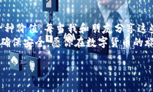 轻松将火币网提币到TPWallet：全面指南与实用建议  
火币网, TPWallet, 提币/guanjianci  

引言  
在数字货币逐渐普及的今天，如何方便、快捷地进行加密货币交易已经成为许多投资者关注的焦点。尤其是提币这一过程，不仅关乎资金的安全性，更与使用体验息息相关。火币网作为全球知名的加密货币交易平台，其提币到TPWallet的操作，虽然步骤简单，但对于新手用户来说，仍然存在一些疑惑和担忧。今天，我将带你深入探讨如何轻松地将火币网的资产提币至TPWallet以太链，同时分享一些我个人的经验与见解，希望能对你有所帮助。  

第一步：了解火币网与TPWallet  
火币网成立于2013年，是中国最早的数字货币交易所之一，凭借其稳定性和安全性，吸引了全球数千万用户。而TPWallet作为一款多链钱包，支持多种主流币种的存储和管理，尤其在以太坊生态链中，提供了很好的用户体验。选择这两个平台进行资产的提币和管理，既是基于其良好的口碑，也是我个人在使用过程中的深刻体会。  

第二步：注册及实名认证  
如果你还没有火币网或TPWallet的账户，那么第一步就是进行注册及实名认证。在火币网上，你需要提供一些个人信息，例如手机号、邮箱，并完成KYC认证。这个过程虽然可能需要一些时间，但却是确保账户安全的重要步骤。我记得在我刚接触数字货币时，也经历了这个繁琐的过程，但最终的安全感是值得的。  

第三步：购买以太坊或其它加密货币  
拿到资金后，你需要确保在火币网中有足够的以太坊或其它你希望提取的加密货币。例如，如果你打算提币至TPWallet以太链，那么购买以太坊自然是一个不错的选择。在火币网上购买加密货币是相对简单的，但需要注意市场波动以及合适的入场时机。购买时，我通常会选择在市场相对稳定的时候下单，这样可以减少因价格波动带来的损失。  

第四步：提币前的准备工作  
在你真正进行提币之前，有几个准备工作是必不可少的。首先是确认你的TPWallet以太链地址。打开你的TPWallet，找到以太坊的账户，并复制钱包地址。切记，这个地址一定要核对无误，因为一旦发送到错误的地址，资产可能无法找回。其次，确保火币网中有足够的余额覆盖提币后产生的网络手续费。  

第五步：在火币网进行提币操作  
一切准备就绪后，可以开始提币。在火币网，进入“钱包”或“资产”页面，选择你想要提币的币种（以太坊），然后选择“提币”。接下来，粘贴你在TPWallet中复制的地址，并输入你希望提取的数量。同时，火币网会提示你手续费原则及预计到账时间。这个过程其实非常简单，但需要保持耐心，确认信息无误后，再点击确认提交。  

第六步：监控提币状态  
提交提币后，可以在火币网的“提币记录”中查看进度。一般来说，大部分提币请求会在10-30分钟内处理完成，但由于网络拥堵等原因，时长可能会有所不同。在这个环节，我通常会随时刷新记录，保持关注提币动向。值得一提的是，网络拥堵时可能会出现高额的手续费，因此在选择提币时间上建议规避高峰期，以降低成本。  

第七步：检查TPWallet余额  
一旦提币完成，返回TPWallet检查你的以太坊余额是否到账。到账后，你可以放心地进行后续的操作，比如兑换成其他币种，或者用于参与DeFi项目。我记得第一次提币后看到余额到账时那种激动的心情，似乎整个数字货币的世界都在我的眼前闪烁。对我而言，这不仅仅是一次交易，更是信任和成就的体现。  

总结与感悟  
从火币网提币至TPWallet以太链的全过程，虽然步骤繁琐，但经过熟悉流程后，你会发现其实并不复杂。特别是在如今区块链技术日益发展的时代，能够掌握这些实用技巧，对每个数字货币爱好者而言，都是一种价值。每当我和朋友分享这些经验时，常常能看到他们眼中闪烁的好奇与求知欲，这让我感受到一种温暖和共鸣。  
总之，数字货币的世界是充满机遇和挑战的，希望大家能够在这条道路上不断学习，做出明智的投资决策。同时，如今的每一次提币和交易，都不仅是资金的转移，更是机会与可能性的探索。记得时刻保持警惕，确保安全，愿你在数字货币的旅途中畅游无阻，收获丰厚的成果！  

希望通过这篇详细的指南，能够帮助你更好地理解如何将火币网提币至TPWallet。数字货币的旅途需要不断学习与实践，愿你在这条道路上，能收获更多的快乐与成果！