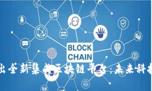 三星推出全新集成区块链平台：未来科技的基石