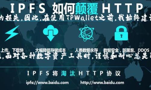 如果您在使用TPWallet时遇到闪退的问题，可能会感到非常沮丧。TPWallet是一款提供便捷数字资产管理的应用，闪退不仅影响了用户体验，更可能导致重要资产的管理受阻。本文将围绕这个问题进行详细分析，并提供一些解决方案，希望能帮助您顺利使用TPWallet。

1. 闪退的可能原因

TPWallet闪退的问题可能源于多个方面。首先，软件本身的BUG或不兼容的问题是常见原因。软件开发时难免会有某些未被发现的bug，这些bug可能在某些特定设备或系统版本下显现出来。其次，您的设备可能存在资源不足的问题，例如内存不足或存储空间不足，这也可能导致应用在打开时程序无法正常运行，从而闪退。此外，操作系统的版本过旧或设备过于陈旧，同样可能影响应用的正常运行。

2. 检查设备和系统设置

如同我小时候调试玩具一样，有时候问题往往就在于我们忽略的一些小细节。首先，建议您检查是否设备的操作系统更新至最新版本。您可以在设备的设置中找到“关于手机”或“软件更新”等选项进行检查并更新。其次，确保设备上有足够的存储空间和内存。您可以通过清理缓存、卸载不必要的应用等方法来释放存储空间。

3. 重装TPWallet

如果您的TPWallet应用持续闪退，可以尝试卸载并重新安装应用。这是一个经典的解决方案，很多应用问题通过简单的重装就能得到改善。在重新安装前，请确保您备份好所有重要的数据和资产，以免造成不必要的损失。在重新安装后，首次启动TPWallet时，耐心等待加载完成。

4. 联系客服和社区支持

在我使用一些应用时，遇到问题总是希望能得到及时的帮助。如果您尝试了以上方法仍然无法解决闪退问题，可以考虑联系TPWallet的客服。他们通常会提供针对性的问题解决方案。此外，加入用户社区或论坛，可能也会获得其他用户的建议和经验分享，帮助您更好地解决这个问题。

5. 留意软件更新

开发者常常会发布版本更新，以修复已知问题和提高软件性能。关注TPWallet的更新记录，及时更新到最新版本，不仅可以解决现有的问题，还能享受更好的使用体验。

6. 备份资产的重要性

在谈论TPWallet时，我不可避免地想起了一些关于数字资产管理的感悟。在从事数字货币投资的过程中，资产的安全性尤为重要。即便是一个不起眼的小问题，也可能导致资产的损失。因此，在使用TPWallet之前，我始终建议用户先做好资产的备份，包括私钥和助记词等信息。务必保留在一个安全的地方, 以防数据丢失。

7. 总结

TPWallet的闪退问题虽然令人困扰，但通常有可以解决的办法。希望以上的解决方案能为您提供帮助。无论技术如何发展，我们都需注意在数字资产管理中采取必要的安全措施。面对各种数字资产工具时，谨慎和耐心总是取之于我们实践的最重要的教训。

如果您还有其他关于TPWallet的问题或想法，欢迎在评论区与我分享。我们共同学习、共同成长！