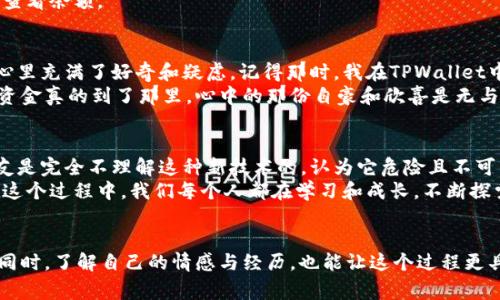 对于“TPWallet”这个词，首先需要明确它指的是什么。TPWallet是一个多链数字钱包，支持多种区块链资产的存储与交易。如果你是在询问如何从TPWallet提现，这通常涉及将资产转出到另一个钱包或交易所的流程。在这里，我可以提供一些建议和常见的步骤，帮助你更好地理解如何进行提现操作。

1. 理解TPWallet的基本功能
TPWallet是一个高效的数字资产管理工具，它允许用户安全地存储、交换和管理不同类型的加密货币。与传统银行账户不同，TPWallet提供了去中心化的资产管理方式，用户可以完全控制自己的资金，而不需要依赖任何第三方。

2. 提现的基本步骤
提现通通常是将你在TPWallet中的加密货币转移到其他平台或个人钱包。以下是一些基本的步骤：
ul
    listrong打开TPWallet应用：/strong首先，确保你已经下载并安装了TPWallet应用，并用你的账户登录。/li
    listrong选择要提现的资产：/strong在你的钱包中，选择你想要提现的加密货币，例如以太坊、比特币等。/li
    listrong输入提现地址：/strong在提现页面，输入你想转移资金的目标地址。这可以是另一个钱包地址或者是交易所的存款地址。/li
    listrong确认金额：/strong输入你希望提现的金额，确保你在账户中有足够的余额来完成此操作。/li
    listrong确认并提交：/strong核对所有信息无误后，提交提现请求。在某些情况下，可能需要进行身份验证或者输入密码。/li
/ul

3. 注意安全事项
在进行提现操作时，安全性至关重要。以下是一些需要注意的安全措施：
ul
    listrong核实地址：/strong在输入提现地址时，请仔细检查，确保没有错误。一个错误的地址可能导致资金永久丢失。/li
    listrong使用二步验证：/strong如果TPWallet支持二步验证，请务必启用。这将增加你的账户安全性。/li
    listrong保持软件更新：/strong定期更新TPWallet软件，确保你使用的是最新的安全版本。/li
/ul

4. 了解提现费用
提现时通常会涉及到网络费用（Gas fee），这是一种为了记录交易而需要支付的小费用。不同的区块链和交易所可能对提现费用有不同的规定。因此，建议在提现前查询相关费用。

5. 提现后的处理
一旦你提交了提现请求，通常需要等待一段时间，尤其是在繁忙的网络时段。提现成功后，你会收到相应的确认信息，可以在目标钱包中查看余额。

6. 个人经历与反思
回想我第一次进行加密货币提现的经历，真的是既紧张又期待。我当时对加密货币的了解还很有限，只是听朋友说了很多投资的故事，心里充满了好奇和疑虑。记得那时，我在TPWallet中存了一些以太坊，想着总有一天会提现，验证这个虚拟资产的真实价值。
终于在某一天，我决定尝试提现。我按照步骤小心翼翼地进行，每一步都反复确认，生怕出错。提现成功后，我检查了目标钱包，看到那笔资金真的到了那里，心中的那份自豪和欣喜是无与伦比的。直到今天，当我每次进行交易或提现时，都会想起那个激动的时刻。

7. 文化与情感关联
在加密货币快速发展的今天，更多的人开始接触这一领域。而不同的文化背景也会影响人们对加密货币的接受程度。在我身边，有些朋友是完全不理解这种新技术的，认为它危险且不可靠；而有些人则对此充满热情，将其视为未来金融的新方向。
这些不同的观点和经历，使我更加理解了加密货币不仅仅是一个金融工具，它背后承载着人们的梦想、恐惧，以及对未来的不同想象。在这个过程中，我们每个人都在学习和成长，不断探索怎样在数字化浪潮中找到自己的位置。

总结
提现TPWallet中的资产是一个简单但重要的步骤，它帮助你将数字资产转换为现实价值。在这个过程中，保持谨慎和安全是最重要的。同时，了解自己的情感与经历，也能让这个过程更具个人色彩。无论是在技术上还是在人际关系的交流中，数字资产的管理都将引领我们进入一个新的时代，值得每一个人去探索与体验。