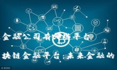 区块链金融公司有哪些平台探索区块链金融平台