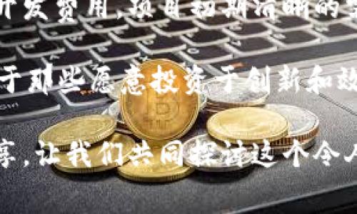 区块链平台开发费用分析：你需要了解的关键因素

区块链开发, 开发费用, 技术成本/guanjianci

在当今数字时代，区块链技术以其独特的分布式特性和高安全性，吸引了无数企业和创业者的关注。随着区块链技术的成熟，越来越多的公司开始探索如何利用这一技术来提高他们的业务效率、透明度以及信息安全。但是，许多人在踏上这条创新之路时，往往会面临一个问题——“区块链平台的开发到底需要多少钱？”

在这篇文章中，我将详细分析影响区块链平台开发费用的各种因素，同时分享一些我的个人经验和真实案例，以帮助你更好地理解这一复杂的领域。

一、区块链开发的基本概念

在进入费用的讨论之前，我们首先需要了解什么是区块链开发。简单来说，区块链是一种分布式数据库技术，它通过加密算法将数据按块链接在一起，形成一个不可篡改的链条。区块链开发通常涉及以下几个方面：

1. **技术架构设计**：为你的项目选择合适的区块链平台（如以太坊、Hyperledger等）。
2. **智能合约编写**：根据业务需求开发和部署智能合约。
3. **前后端开发**：创建用户界面和后端服务，以支持用户与区块链的交互。
4. **安全性审计**：确保代码的安全性，防止黑客攻击和数据泄露。

二、影响开发费用的因素

区块链平台的开发费用受多种因素的影响，以下是一些常见的考虑因素：

1. **项目的复杂性**：项目的复杂性直接影响开发时间和费用。例如，简单的应用可能只需几天或几周的开发时间，而复杂的去中心化平台可能需要几个月甚至一年的时间。

2. **团队的经验**：开发团队的技能和经验非常重要。经验丰富的开发者通常收费更高，但他们能够提供更高质量的代码和更短的开发时间。

3. **使用的技术**：选择不同的区块链技术会影响开发成本。例如，基于以太坊的应用需要支付网络燃料费用，并且需要较高的开发技能，可能导致更高的开发费用。

4. **所需功能**：不同功能的开发费用差异很大。例如，集成支付网关、KYC（Know Your Customer）流程或多签名钱包将增加开发的复杂性和成本。

5. **维护和升级**：区块链技术快速发展，项目上线后可能需要频繁的更新和维护，这部分费用也要考虑在内。

三、开发成本的估算

根据不同情况下的最佳实践和行业标准，区块链开发的费用可以有很大的差异：

1. **简单应用的费用**：对于一个简单的区块链应用程序，开发费用一般在$10,000到$30,000之间。此类应用通常需要的功能较少，开发周期较短。

2. **中等复杂度的项目**：对于复杂一些的去中心化应用（DApp），开发费用通常在$30,000到$70,000之间。这类应用可能需要自定义的智能合约和用户界面设计。

3. **复杂的企业解决方案**：大规模的、企业级的区块链解决方案可能需要高达$100,000甚至更多。这些项目通常需要多方协作，包括法律、合规性以及安全性等多个方面的专业知识。

我记得几年前我曾经参与过一个小型区块链项目的开发。那是一个去中心化的投票系统，最初的预算是$20,000，最后由于复杂的需求以及不断的修改，最终费用涨到了$35,000。这让我意识到，越是对智能合约和安全性提出越高要求的项目，费用就越难以控制。

四、个人经验与教训

在与区块链开发的接触中，我深刻体会到透明和沟通的重要性。在我经历的项目中，初期的需求定义往往是最薄弱的环节，很多时候，客户对于自己的需求并未有清晰的认知，这导致了开发期中的多次变更，最终不仅影响了项目的交付时间，也推高了预算。因此，在开始一个区块链项目之前，明确需求是至关重要的。

另外，与团队保持常态化的沟通也能显著降低潜在的风险。每当我们召开一次团队会议，参与者都能对项目有更清晰的理解，这样在后续的工作中，就能减少误解和错误的发生。而且，我也观察到，鼓励团队成员间的知识分享和讨论，能够激发更大创造力，降低问题的发生率。

五、未来区块链开发的趋势

随着区块链技术的不断发展，未来的开发趋势也在变化：

1. **低代码/无代码平台**：越来越多的低代码或者无代码的区块链开发平台开始涌现，这大大降低了开发的门槛，使得不具备技术背景的用户也能轻松创建自己的区块链应用。

2. **跨链技术发展**：未来的区块链可能会往多链交互的方向发展。一些新兴项目已经开始关注跨链技术的实现，以便在不同的区块链中进行价值和信息的共享，这将极大地扩展应用的可能性。

3. **合规与标准化**：随着区块链业务的逐渐成熟，监管机构开始关注其合规性问题。因此，未来的区块链开发将更加注重合规性的实现，这将成为项目预算的一部分。

六、结论

区块链平台的开发费用因项目的不同而有很大差异。从简单的去中心化应用到复杂的企业级解决方案，开发成本均需要认真评估。要想有效控制开发费用，项目初期清晰的需求分析和持续的沟通是必不可少的。

在这段探索之旅中，我不仅增长了专业知识，也对技术、团队和项目管理有了更深入的理解。区块链技术的前景广阔，虽然开发成本可能偏高，但对于那些愿意投资于创新和效率提升的企业而言，这笔投入是非常值得的。

希望这篇文章能帮助你对区块链开发的费用有更深入的了解，让你在决策时能更加从容自信。如果你也曾有类似的经验或想法，欢迎在评论区分享，让我们共同探讨这个令人激动的领域！