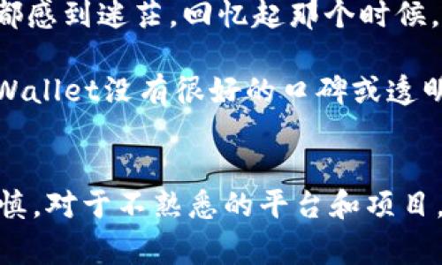 关于TPWallet是否诈骗的问题，在这里我会给出一些信息和角度，但需要注意的是，判断一个项目或平台是否诈骗通常需要比较全面的信息和个人的深入调查。

### 1. TPWallet简介
TPWallet 是一个为加密货币用户提供的数字钱包，旨在为用户提供安全、便捷的数字资产管理服务。该平台通常声称支持多种加密货币，让用户能够轻松存储、发送和接收数字资产。

### 2. 判断是否诈骗的指标
当人们在网络上讨论某个平台或者项目是否诈骗时，通常会考虑以下几个方面：

#### 信誉与透明度
- **官方网站和社交媒体**：查看TPWallet是否有正规的官方网站和活跃的社交媒体账号。这些平台通常会提供最新的更新和用户反馈。
- **团队信息**：一个值得信赖的项目通常会公开其团队成员的背景。若TPWallet没有提供透明的团队信息，可能要提高警惕。

#### 用户反馈
- **社区评价**：在加密货币相关的论坛或社交媒体上，查找关于TPWallet的用户评价。如果有大量用户反映出问题（如资金无法提现、程序错误等），则需谨慎对待。
- **专业评测**：一些知名的加密货币媒体或评测平台可能会对TPWallet进行评测，了解他们的观点也可以帮助你更全面地判断。

#### 安全性
- **审计与合规**：看看TPWallet是否有通过第三方进行安全审计，以及是否遵循相关法律法规。
- **安全功能**：是否提供双重身份验证、冷钱包存储等安全措施，可以帮助用户判断其安全性。

### 3. 个人观点
作为一个参与加密货币市场多年的投资者，我也曾对一些新兴项目心存疑虑。刚接触加密货币时，我对各种钱包和交易平台都感到迷茫。回忆起那个时候，我总是想找到一个既安全又易于使用的钱包。经过不断的尝试，我意识到必须进行深入调查，确保所选平台的信誉与安全性。

我曾使用过不同的钱包，从其中一些钱包的用户体验和安全性来看，能够提供更多透明信息的平台更让我感到安心。假如TPWallet没有很好的口碑或透明度，那么选择前一定要谨慎。

### 结论
综合来看，判断TPWallet是否诈骗并没有简单的答案。需要充分的个人研究与适当的风险评估。任何涉及资金的决策都应谨慎，对于不熟悉的平台和项目，建议采用保守的态度。如果您有更多具体的信息或疑虑，可以继续进行调查或寻求专业意见。