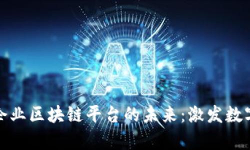 探索章贡区企业区块链平台的未来：激发数字经济新动能