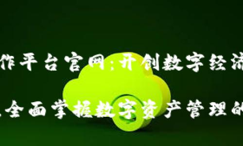 区块链智慧操作平台官网：开创数字经济新时代的利器

提升业务效率，全面掌握数字资产管理的秘密