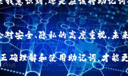 钱包助记词是一组随机生成的单词，用于帮助用户方便地备份和恢复他们的数字资产钱包。这些助记词通常由12到24个单词组成，能够唯一标识用户的钱包，并且相较于复杂的私钥，更容易被人记住和输入。下面是关于钱包助记词的一些具体信息：

钱包助记词的功能
钱包助记词的主要功能是帮助用户在丢失设备或需要更换设备时，能够恢复他们的数字资产。助记词实际上是用户私钥的一个人性化表示，因此，只要拥有这些单词，就能够重新生成与之对应的私钥，从而访问和管理存储在钱包中的数字资产。

助记词的生成
助记词通常是由一个随机数生成器产生的，符合一定的标准（如BIP39标准），确保安全性和随机性。这些单词通常取自一个大型词库，减少了用户在输入时可能出现的错误。生成助记词时，用户应该在安全的环境中进行，避免旁人窥视，以防助记词被盗用。

如何安全存储助记词
助记词是访问钱包的关键，因此，安全存储助记词至关重要。推荐的方法包括将助记词写在纸上并存放在安全的地方，或者使用一些安全的数字密码管理工具。同时，避免将助记词存储在云端或网络上，以减少被黑客攻击的风险。

助记词的使用场景
在使用数字资产钱包时，用户可能需要在以下几种情景中使用助记词：
ul
    listrong首次设置钱包：/strong当用户第一次创建钱包时，助记词将被提供，以便用户记录并安全保存。/li
    listrong恢复钱包：/strong如果用户更换设备或丢失钱包，可以通过输入助记词来恢复钱包和其中的资产。/li
    listrong迁移资产：/strong某些情况下，用户可能需要将资产从一个钱包迁移到另一个钱包，助记词可以帮助用户重新生成私钥。/li
/ul

个人经验分享
在我接触加密货币的时候，第一次听到助记词这个词时，感觉它就像是一本魔法书的密语。记得当时我在一个博客上看到一个人的分享，他把他的助记词写在纸上，但不小心把纸扔掉了，结果丢失了所有的资产。这让我对如何安全存储助记词有了更深的理解，我也开始采取更为谨慎的措施。

我尝试过将助记词写在不同的地方，比如一些不容易被发现的地方，甚至考虑过用一种拼音代替的方式来对抗可能的窃取。但后来我意识到，还是应该将助记词妥善放在一个安全的地方，而不是依靠自己的“智慧”，因为这可能会给自己带来麻烦。

文化背景与未来发展
在数字货币逐渐走入大众视野的今天，越来越多的人开始接触钱包助记词这一概念。它不仅仅是一个技术用语，也反映了当今社会对安全、隐私的高度重视。未来，随着技术的不断进步，我们可能会看到更为安全、便捷的助记词保护方式，例如生物识别技术的应用。

总的来说，钱包助记词是数字资产管理中的一个重要组成部分。它的出现方便了用户的操作，同时也带来了安全方面的挑战。只有正确理解和使用助记词，才能更好地保护我们的财富。在这个瞬息万变的数字时代，我们应当保持警觉，关注自身的资产安全。