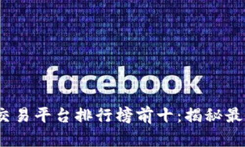 2023年区块链交易平台排行榜前十：揭秘最值得信赖的选择