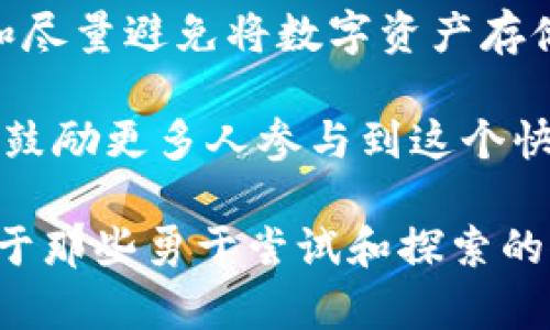 购买币的最佳指南：如何通过TPWallet获取数字货币

TPWallet, 购买币, 数字货币/guanjianci

在当今快速发展的数字货币市场中，越来越多的人对如何购买和管理自己的加密资产产生了兴趣。TPWallet作为一个流行的加密钱包，不仅提供安全存储数字资产的功能，还支持通过多种方式购买数字货币。接下来，我将与您分享通过TPWallet购买币的详细步骤，以及我在这个过程中获得的经验和建议。

第一步：准备好你的TPWallet账户

在你可以购买任何币之前，首先需要确保你拥有一个TPWallet账户。如果你还没有账户，可以轻松地通过下载TPWallet的应用程序进行注册。这个过程相对简单，你只需提供一些基本的个人信息，并设置一个安全的密码。 

注册完成后，切记要备份你的私钥或恢复短语。这些信息是访问你钱包的唯一途径，失去它们将意味着你无法再访问自己的数字资产。无论你是多少年的加密货币用户，创建备份始终是一个不可或缺的步骤，这是我小时候学习如何疏通流失的经历使我意识到的道理——保持重要信息的安全总是关键。

第二步：了解可购买的数字货币

TPWallet支持多种数字货币的购买，包括但不限于比特币（BTC）、以太坊（ETH）、和一些新兴的山寨币。根据你自己的需求和投资策略，选择你希望购买的币种。了解不同币种的背景和前景非常重要。如果你与我一样是一名小白，或者对某些币种不了解，可以参考一些权威的区块链网站，了解它们的项目背景和团队情况。

第三步：选择支付方式

TPWallet提供多种支付方式来帮助你购买数字货币，包括信用卡、借记卡以及一些第三方支付平台。根据你的方便性和安全性考虑，选择合适的支付方式。如果你像我一样，可能会对使用信用卡支付感到舒适，因为这个过程是快速且直观的。

不过，值得注意的是，不同的支付方式可能会收取不同的手续费，因此提前了解这些费用很重要。我在寻找低费用的交易方式时也经历了一些摸索，选错支付方式让我在交易中多花了不少钱。

第四步：购买数字货币

完成账户创建和支付方式选择后，便可以开始购买数字货币了。打开TPWallet应用程序，导航到“购买”选项，然后输入你想要购买的币种及金额。确认信息后，按照提示完成交易。

一旦支付确认，你的购买将很快反映在你的TPWallet账户中。这时候的我感到非常兴奋，就像小时候第一次获得零花钱，心中充满期待。终于可以在这个数字货币的世界里畅游了！

第五步：确认交易并安全存储

交易完成后，务必检查你的账户确认交易是否成功。TPWallet提供透明的交易记录，可以很方便地查看你的交易历史。同时，确保将购买的数字资产安全地存储在你的TPWallet中，尽量避免在交易所直接存储数字货币，以降低潜在的安全风险。我小时候总是把重要的东西藏好，避免丢失，这种思维在处理数字资产时同样适用。

第六步：深入了解市场与资产管理

随着你对TPWallet的熟悉，进一步了解数字货币市场的动态至关重要。定期查看相关新闻、趋势分析和社交媒体反馈，可以帮助你作出明智的投资决策。我在这个过程中学会了怎样分析市场波动，结合个人的投资目标，调整我的投资组合。

此外，TPWallet还提供相关的资产管理工具，帮助用户跟踪他们的投资表现。使用这些工具可以让你更好地理解你的资产分布，及时做出调整，这在我管理自己资产时尤为重要。

总结：用TPWallet开启你的加密货币之旅

通过TPWallet购买数字货币是一个简单而高效的过程。无论你是新手还是有经验的投资者，这个平台都能够满足你的需求。此外，牢记保护你的私钥和尽量避免将数字资产存储在交易所也是保障安全的重要措施。

在这一旅程中，我积累了很多有价值的经验与教训，无论是关于资金管理、安全意识，还是对于市场动态的敏感度。希望我的分享能对你们有所帮助，也鼓励更多人参与到这个快速发展的数字货币世界中来。

无论是出于个人投资需求、对新技术的好奇，还是希望与全球金融趋势接轨，TPWallet无疑是一个非常不错的选择。就像我萦绕于心的思考，未来是属于那些勇于尝试和探索的人。和我一起，勇敢地走进这个未知的数字世界，发掘每一份可能性吧！