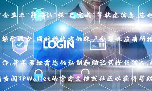 转出TPWallet中的币可以按照以下步骤进行，但请注意，在执行任何操作之前，一定要确保您理解所涉及的风险，并且已经采取了必要的安全措施来保护您的钱包和资产。以下是将币转出TPWallet的一般步骤：

1. 打开TPWallet
首先，确保您已经在您的设备上安装了TPWallet应用程序。如果您还没有安装，请前往相应的应用商店进行下载并安装。

2. 登录您的账户
打开TPWallet应用，输入您的账户信息（如助记词、私钥等）进行登录。如果您使用的是生物识别功能（如指纹或面部识别），也可以通过这些方式快速登录。

3. 选择要转出的币种
登录后，在主界面上，您会看到您拥有的各种加密货币。选择您想要转出的币种。点击该币种进入详细页面，在这里您将看到该币种的余额和相关信息。

4. 点击转出或发送按钮
在币种详情页面，寻找“转出”、“发送”或类似的按钮。点击它以开始转出进程。

5. 输入接收地址和金额
系统会提示您输入接收地址。请确保输入的是正确的地址，因为一旦发送，交易很难撤销。接着，输入您希望转出的金额。如果您不确定接收地址，可以通过扫描收款方的二维码获得准确的数据。

6. 查看交易费用
在确认发送之前，TPWallet通常会显示交易手续费。在这里，您可以看到当前的网络费用以及最终到账金额。请确认手续费在您的可接受范围之内。

7. 确认交易
检查您输入的所有信息，然后点击“确认”或“发送”按钮。如果您设置了钱包密码，系统会要求您输入密码以确认这一操作。

8. 等待交易确认
发送后的交易将会在区块链上进行确认。您可以在TPWallet中查看交易状态，通常会显示“待确认”或“已完成”等状态信息。您也可以通过区块链浏览器（如Etherscan等）输入您的交易哈希来追踪该交易。

9. 完成转出
一旦交易得到确认，您将收到成功转出的通知。此时您可以在自己的账户中确认余额已减少，同时接收方的账户余额也应有所增加。

安全提示
在进行任何加密货币交易时，请时刻保持警惕，确保您在安全的网络环境下进行操作，并不要泄露您的私钥和助记词给任何人。此外，定期备份您的钱包，以防丢失。

希望这篇指南能帮助您顺利将币转出TPWallet。如果您在过程中遇到任何问题，请查阅TPWallet的官方文档或社区以获得帮助。