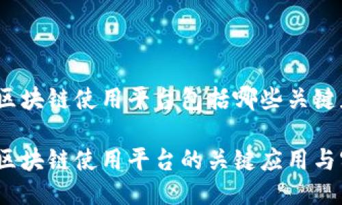 银行区块链使用平台包括哪些关键应用？

银行区块链使用平台的关键应用与实践