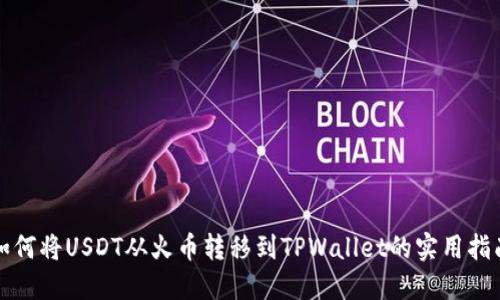 如何将USDT从火币转移到TPWallet的实用指南