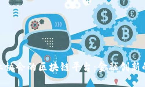 探讨银行业协会的区块链平台：金融创新的未来之路