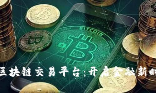 全球首个区块链交易平台：开启金融新时代的钥匙