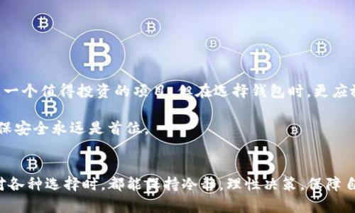 tpwallet不支持夸克区块链，如何选择合适的钱包保障数字资产安全？

数字钱包, 夸克区块链, 资产安全/guanjianci

引言：数字资产安全的重要性
在这个数字化迅速发展的时代，越来越多的人开始接触并投资于数字资产。无论是比特币、以太坊，还是其他各种新兴的区块链项目，选择一个合适的钱包来存储和管理这些资产显得尤为重要。曾几何时，我也懵懵懂懂地进入加密货币的世界，像很多人一样，是从购买一些主流币开始的。然而，随着对区块链技术的进一步了解，我逐渐意识到，安全的钱包比任何投资决策都要重要。

tpwallet及其局限性
tpwallet作为一个数字资产钱包，虽然在用户体验和功能上都有不错的口碑，但遗憾的是它并不支持夸克区块链。这让我想起了我第一次尝试用数字钱包管理我的资产时，那种期待与失望交织的复杂心情。我用过的第一个钱包，也有不少局限性，常常让我不得不寻求其他解决方案。

夸克区块链的独特性
夸克区块链（QuarkChain）以其高吞吐量和可扩展性而闻名。对于很多投资者来说，夸克区块链的稳定性和创新技术使它成为一个颇具吸引力的选择。然而，缺乏与之相配套的钱包支持，则让不少人在投资时感到无奈。回想起我在选择数字币种时的忐忑，或许很多人和我有着类似的经历，面临选择和安全之间的矛盾。

如何选择合适的钱包
选择钱包不应仅仅基于它的用户界面或是宣传语，而是要综合考虑安全性、功能齐全性以及是否支持您所选择的区块链。这里，我总结了一些选择钱包时需要注意的几个要点：
ul
listrong安全性：/strong一个钱包是否具备多重签名、冷存储等安全措施，对于保护您的资产至关重要。/li
listrong兼容性：/strong确保钱包能支持您所投资的区块链，避免因为钱包不兼容而错失投资机会。/li
listrong用户评价：/strong参考其他用户的反馈和评价，选择信誉良好的钱包。/li
listrong钱包类型：/strong选择合适的类型，如硬件钱包、软件钱包、移动钱包等，以满足个人的使用习惯和需求。/li
/ul

我的个人经历与总结
我记得在试图找到适合我投资的钱包时，进行了大量的搜索和比较。最终，我选择了一个硬件钱包，因为它的安全性让我倍感安心。那一刻，我意识到，虽然夸克区块链是一个值得投资的项目，但在选择钱包时，更应放在优先地位的是数字资产的安全。

我希望在这之中能给到大家一些启示。正如我小时候对待挑战的态度，面对选择时，我会致力于做好全面的研究，而不是草率做决定。对于数字资产的管理也是如此，确保安全永远是首位。

结语：适合的才是最好的
总之，尽管tpwallet不支持夸克区块链，但选择适合自己的钱包依然大有学问。数字资产的管理不仅仅是技术问题，更是对安全与便捷的把控。希望每一个投资者在面对各种选择时，都能保持冷静，理性决策，保障自己的资产安全。