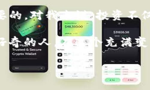 关于“tpwallet竞猜是不是骗局”的问题，这里需要从多个角度来进行分析。在互联网和加密货币迅速发展的背景下，各种新兴项目层出不穷，“tpwallet”作为其中的一员，自然承担着给用户带来便利与风险的双重任务。

tpwallet的基本介绍
在深入探讨tpwallet是否为骗局之前，我们首先要了解这是什么样的平台。tpwallet通常被描述为一种数字钱包或者是加密货币管理工具，允许用户存储各种加密货币及进行交易。在这种类型的平台上，用户可以选择参与竞猜、赚取利息等多种金融活动。

项目的合法性分析
任何项目在参与之前，了解其合法性至关重要。一些关键因素包括项目的注册信息、团队背景、市场反馈等。合法的项目通常会透明地公布其团队成员的身份、经验，并且会有合法的公司注册信息。而相对匿名或缺乏明确信息的项目，则需要提高警惕。

用户反馈与评价
观察用户的反馈是判断tpwallet是否骗局的重要途径。在网上搜索关于tpwallet的评价，可以看到用户的不同体验。一些用户可能会分享他们的成功经验，而另一些则可能遭遇了资金损失。这种情况下，了解用户的经历能帮助我们判断项目的可行性。

风险评估
在数字货币的世界里，风险无处不在。任何平台都有可能遭遇技术性漏洞、黑客攻击、市场波动等问题。在参与tpwallet的竞猜活动时，用户需要自行评估风险，不要把所有的资金都投入到不确定的投资中。确保你能承受可能的损失，这是投资的基本原则。

我从个人经历谈谈
记得我第一次接触加密货币时也是熊心壮胆，只因身边的朋友都在讨论这类投资。我们那个年代（也就是几年前）对这些新兴事物的认知远没有现在这么成熟。每当有人提起某个新项目的时候，我总会像小猫一样好奇，急切地想要参与其中。然而，随着时间的推移，我经历过几次“骗局”，也曾在某些平台上辛苦所赚的利益全盘皆输。这让我明白了如何辨别真假。

如何保护自己
在参与任何新项目之前，用户应该做好充分的调研工作，比如查看项目的白皮书，了解其运作机制。始终保持一颗清醒的头脑，怀疑一切过于美好的承诺，不要轻易相信那些“保证稳赚不亏”的宣传。此外，使用二级验证等额外的安全措施来保护你的账户，确保即使在最坏的情况下，损失也是可控的。

总结与展望
总的来说，虽然tpwallet的竞猜活动可能带来一些诱人的机会，但是否值得参与就需要用户自行判断。结合自身的风险承受能力和财务状况，做出理智的选择是最为重要的。对我来说，投资不仅仅是赚钱的游戏，更是一个关于学习和成长的过程。

随着时间的推移，我逐渐明白：在这个信息饱和的时代，学习如何进行理性投资是我取得成功的重要一环。希望我的经历能够帮助到那些和我一样对加密货币世界充满好奇的人。在这个充满变化与挑战的世界中，保持警惕，做出明智的选择，才能在这个时代的浪潮中立于不败之地。

通过以上的详细分析与分享，希望能为你在考虑参与tpwallet竞猜时提供一些有价值的视角。无论最终的判断是什么，保持独立思考和谨慎态度总是最重要的。