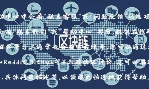 在TPWallet上联系客服，您可以通过以下几种方式进行：

1. **应用内支持**：打开TPWallet应用，通常在设置或帮助中心中会有“联系客服”或“问题反馈”的选项。点击后，您可以直接与客服代表进行对话，获取即时帮助。

2. **官方网站**：访问TPWallet的官方网站，通常网站上会有“联系我们”或“帮助中心”部分，提供在线聊天、电子邮件或电话联系方式。

3. **社交媒体**：TPWallet在Twitter、Telegram等社交媒体平台上通常也会有官方账号，您可以通过这些渠道直接发送私信联系他们的客服团队。

4. **社区论坛**：一些区块链钱包和应用会在社区论坛（如Reddit、GitHub等）上有活跃讨论，您可以在这些平台上提问，通常有用户或官方人员会给予解答。

在联系客服前，建议您准备好相关信息，比如您的账户信息、具体问题描述等，以便能更快速地获得帮助。