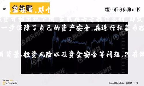 在讨论 tpwallet 能否购买私募币之前，我们需要先了解一些相关的背景信息。

什么是 tpwallet？
tpwallet 是一款数字货币钱包，致力于为用户提供安全、便捷的加密资产管理服务。它支持多种主流的区块链资产，并拥有用户友好的界面，方便用户进行日常的数字资产管理。在区块链和加密货币日益普及的今天，选择一个好用的数字钱包显得尤为重要。

私募币的基本概念
私募币通常指的是通过私募融资方式发售的加密货币。这类币种一般不会在公开市场上立刻流通，而是通过特定的投资者群体进行售卖。这种形式可以帮助创业公司在早期阶段获取资金，而投资者也能在项目发展壮大后，获得潜在的高回报。然而，私募币投资的风险也相对较高，因为这些项目往往没有经过严格的审查和市场验证。

tpwallet 是否能购买私募币？
具体来说，tpwallet 本身并不直接提供购买私募币的功能。不过，这并不意味着你无法通过 tpwallet 进行相关的操作。通常情况下，私募币的购买需要通过专门的交易平台或通过项目方的指定渠道进行。在获取私募币的过程中，用户可以使用 tpwallet 来接收和管理这些币种，确保资金安全与便捷的资产管理。

购买私募币的流程
如果你有意购买某个私募币，通常需要遵循以下几个步骤：
ol
  li了解项目背景：详细研究你感兴趣的私募币，了解其团队、技术、市场需求等信息。/li
  li注册交易平台或参与项目方的私募活动：通常私募会选择特定的平台进行，确保你完成相关的注册和认证。/li
  li资金准备：根据私募的要求，转账相应的资金（如USDT等稳定币）到指定账户。/li
  li获取代币：一旦私募结束，你将根据投放的资金获得相应数量的私募币。/li
  li使用 tpwallet 管理你的币：私募币购买完成后，你可以将其转入 tpwallet 进行安全存储和管理。/li
/ol

个人经验和感受
在我个人进行数字货币投资的过程中，私募币的投资一直是一个令我既期待又谨慎的选择。早在我刚接触区块链技术的时候，我也曾参与过几个私募项目。那个时候，我对项目的未来充满希望，但如今回想起来，我明白了不同项目之间的风险差异。
我记得有一个私募项目声称可以解决数据隐私的问题，项目方也请了不少知名的顾问。然而，随着时间推移，项目却没有按时推出承诺的功能，投资开始出现下滑。当我再去寻找信息时，却发现很多承诺都没有兑现，让我深刻感受到私募投资的风险。
这让我在后来投资其他私募项目时变得更加谨慎，事先要做到足够的功课，确保项目的合法性及其团队的实力。随着 tpwallet 的使用，我也进一步保障了自己的资产安全。在进行私募币投资时，我会考虑将获得的币种直接转入 tpwallet，以避免在平台上长期存放而产生的风险。

总结
虽然 tpwallet 本身不提供直接购买私募币的功能，但你可以通过它来管理和存储已购买的私募币。在进行私募投资时，务必要了解相关的项目背景、投资风险以及资金安全等问题。只有做到全面了解，才能在充满机遇与挑战的加密市场中找到适合自己的投资道路。

总之，无论你是刚开始接触数字资产的投资者，还是经验丰富的交易者，都应保持理性和审慎，做好足够的调研，并合理管理自己的投资资金。