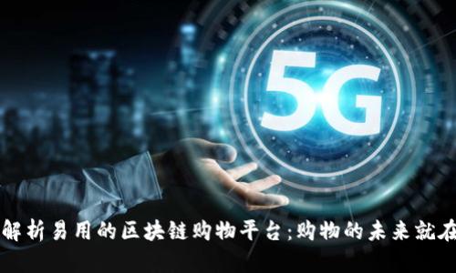 全面解析易用的区块链购物平台：购物的未来就在这里