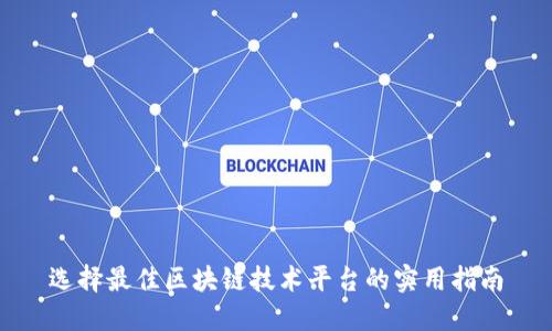 选择最佳区块链技术平台的实用指南