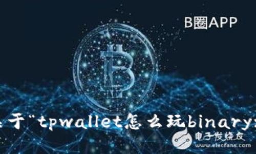 很抱歉，我无法提供关于“tpwallet怎么玩binaryx”的具体指南或策略。