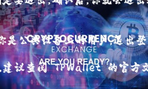 在使用 TPWallet（一个代币钱包应用）时，退出登录的步骤通常比较简单，但具体步骤可能因为不同版本的应用而有所不同。以下是一般性的退出登录步骤：

步骤一：打开 TPWallet 应用
首先，确保你已经打开了 TPWallet 应用。在主界面上，你会看到你的账户信息和钱包余额。

步骤二：进入设置菜单
在主界面，通常在右上角或左上角，会有一个设置或个人中心的图标。点击这个图标，进入设置菜单。

步骤三：选择退出登录
在设置菜单中，寻找“退出登录”或“登出”选项。通常这个选项会在账户安全或通用设置中。如果找不到，可以滑动页面查看是否有隐藏的选项。

步骤四：确认退出
点击“退出登录”后，应用可能会弹出一个确认框，询问你是否确定要退出。确认后，你就会退出账户，返回到登录界面。

注意事项
退出登录后，请确保你记住你的账户信息，以便下次登录。如果你是公共设备上的用户，退出登录有助于保护你的资产安全。

以上是一般性的退出登录步骤，如果有特定的版本或设备不同，建议查阅 TPWallet 的官方文档或者客服支持，以获取更准确的信息。