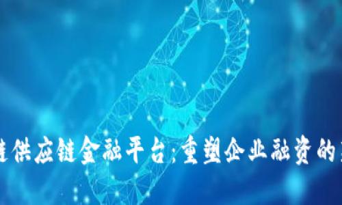 区块链供应链金融平台：重塑企业融资的新纪元