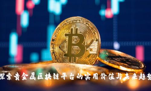 探索贵金属区块链平台的实用价值与未来趋势